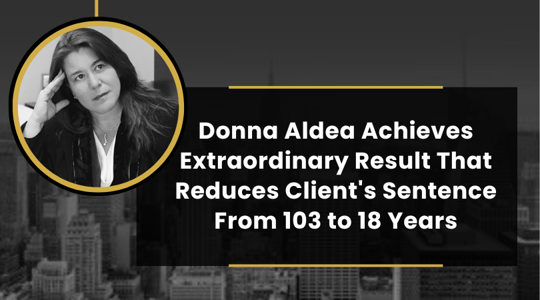 Donna Aldea Achieves Extraordinary Result That Reduces Client's Sentence From 103 to 18 Years