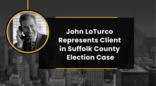 John LoTurco Represents Client in Suffolk County Election Case