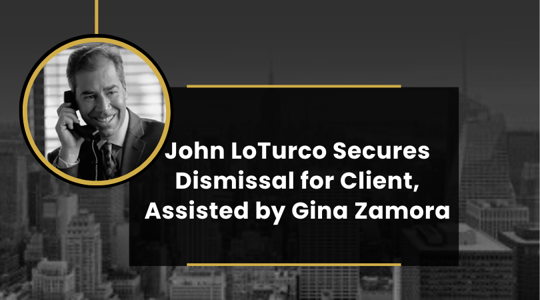John LoTurco Secures Dismissal for Client, Assisted by Gina Zamora